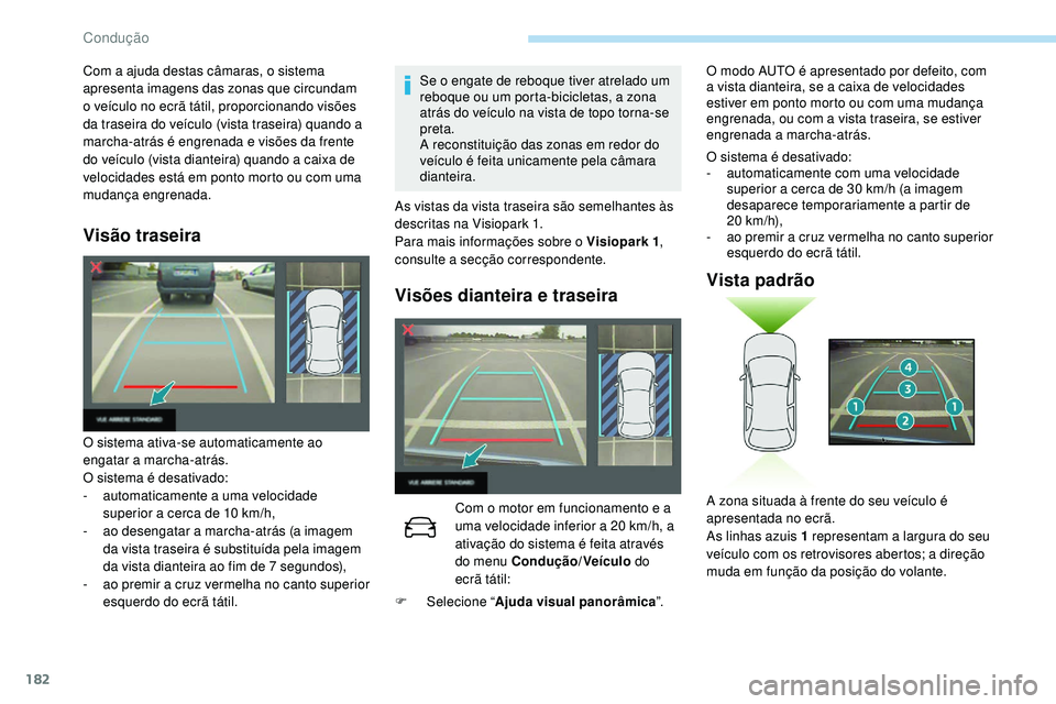Peugeot 508 2019 Manual do proprietário (in Portuguese) 182
Visão traseira
Se o engate de reboque tiver atrelado um
reboque ou um porta-bicicletas, a zona
atrás do veículo na vista de topo torna-se
preta.
A reconstituição das zonas em redor do
ve Peugeot 508 2019 Manual do proprietário (in Portuguese) 182
Visão traseira
Se o engate de reboque tiver atrelado um
reboque ou um porta-bicicletas, a zona
atrás do veículo na vista de topo torna-se
preta.
A reconstituição das zonas em redor do
ve