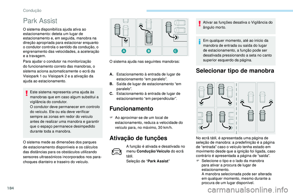 Peugeot 508 2019 Manual do proprietário (in Portuguese) 184
Park Assist
O sistema disponibiliza ajuda ativa ao
estacionamento: deteta um lugar de
estacionamento e, em seguida, manobra na
direção apropriada para estacionar enquanto
o condutor controla Peugeot 508 2019 Manual do proprietário (in Portuguese) 184
Park Assist
O sistema disponibiliza ajuda ativa ao
estacionamento: deteta um lugar de
estacionamento e, em seguida, manobra na
direção apropriada para estacionar enquanto
o condutor controla