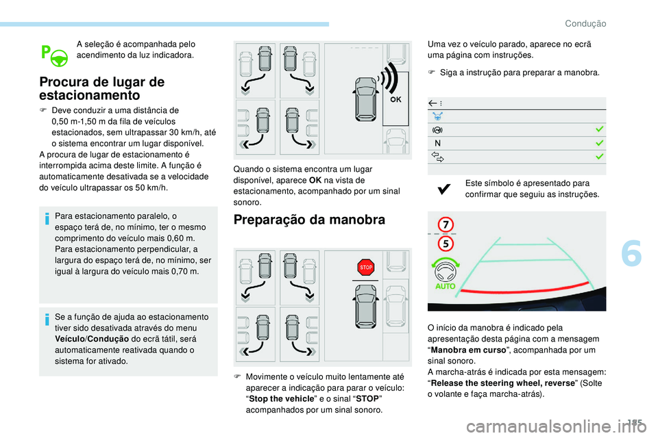 Peugeot 508 2019 Manual do proprietário (in Portuguese) 185
A seleção é acompanhada pelo
acendimento da luz indicadora.
Procura de lugar de
estacionamento
F Deve conduzir a uma distância de 0,50 m-1,50 m da fila de veículos
estacionados, sem ultr Peugeot 508 2019 Manual do proprietário (in Portuguese) 185
A seleção é acompanhada pelo
acendimento da luz indicadora.
Procura de lugar de
estacionamento
F Deve conduzir a uma distância de 0,50 m-1,50 m da fila de veículos
estacionados, sem ultr