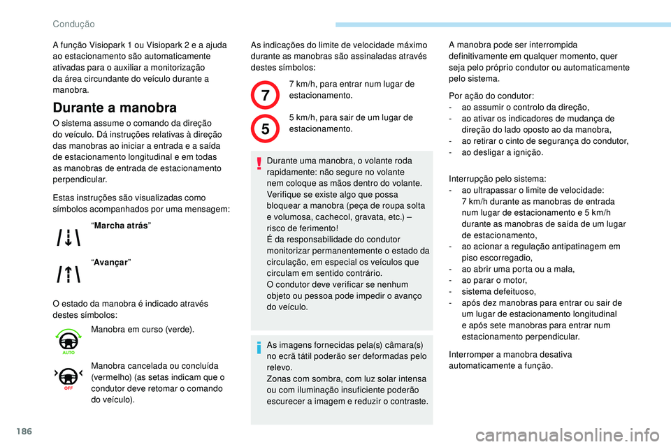 Peugeot 508 2019 Manual do proprietário (in Portuguese) 186
7
5
A função Visiopark 1 ou Visiopark 2 e a ajuda
ao estacionamento são automaticamente
ativadas para o auxiliar a monitorização
da área circundante do veículo durante a
manobra.
Durant Peugeot 508 2019 Manual do proprietário (in Portuguese) 186
7
5
A função Visiopark 1 ou Visiopark 2 e a ajuda
ao estacionamento são automaticamente
ativadas para o auxiliar a monitorização
da área circundante do veículo durante a
manobra.
Durant