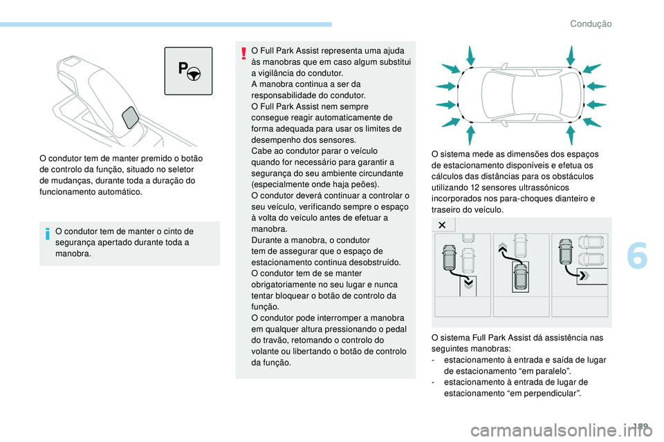 Peugeot 508 2019 Manual do proprietário (in Portuguese) 189
O condutor tem de manter o cinto de
segurança apertado durante toda a
manobra.O Full Park Assist representa uma ajuda
às manobras que em caso algum substitui
a vigilância do condutor.
A man Peugeot 508 2019 Manual do proprietário (in Portuguese) 189
O condutor tem de manter o cinto de
segurança apertado durante toda a
manobra.O Full Park Assist representa uma ajuda
às manobras que em caso algum substitui
a vigilância do condutor.
A man