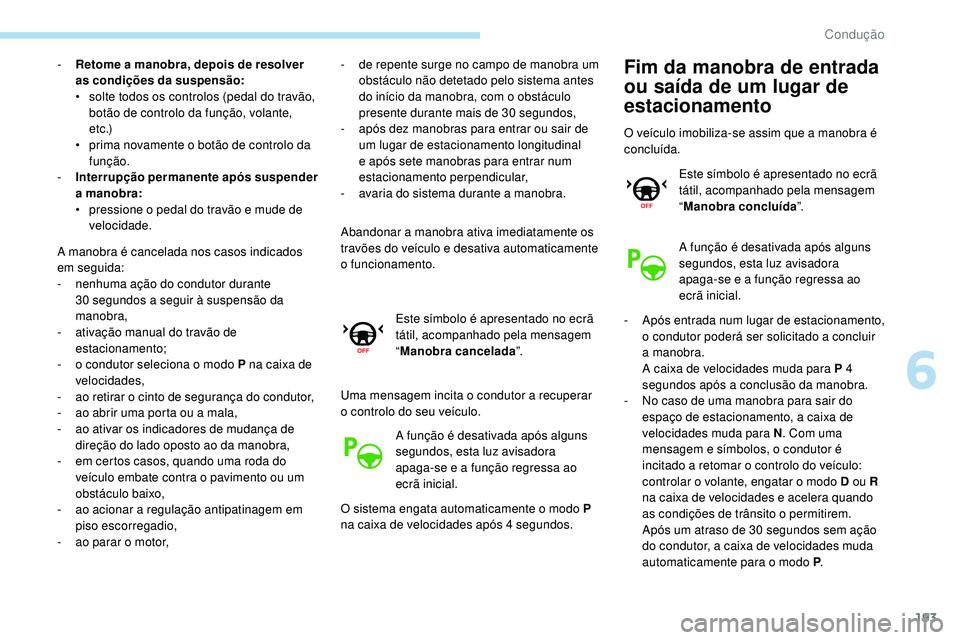 Peugeot 508 2019 Manual do proprietário (in Portuguese) 193
- Retome a manobra, depois de resolver as condições da suspensão:
•
s
olte todos os controlos (pedal do travão,
botão de controlo da função, volante,
e t c .)
•
p
rima novamente Peugeot 508 2019 Manual do proprietário (in Portuguese) 193
- Retome a manobra, depois de resolver as condições da suspensão:
•
s
olte todos os controlos (pedal do travão,
botão de controlo da função, volante,
e t c .)
•
p
rima novamente