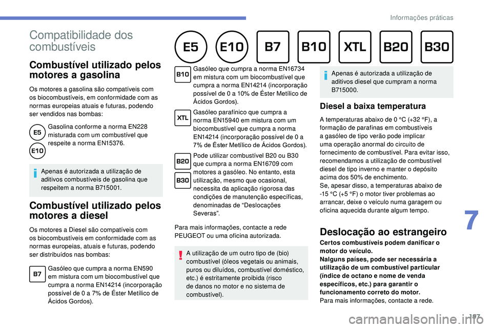 Peugeot 508 2019 Manual do proprietário (in Portuguese) 197
Compatibilidade dos
combustíveis
Combustível utilizado pelos
motores a gasolina
Os motores a gasolina são compatíveis com
os biocombustíveis, em conformidade com as
normas europeias Peugeot 508 2019 Manual do proprietário (in Portuguese) 197
Compatibilidade dos
combustíveis
Combustível utilizado pelos
motores a gasolina
Os motores a gasolina são compatíveis com
os biocombustíveis, em conformidade com as
normas europeias