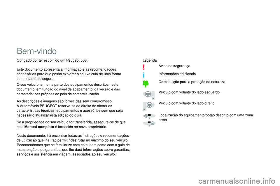Peugeot 508 2019 Manual do proprietário (in Portuguese) Bem-vindo
As descrições e imagens são fornecidas sem compromisso.
A Automóveis PEUGEOT reser va-se ao direito de alterar as
características técnicas, equipamentos e acessórios sem que seja
ne Peugeot 508 2019 Manual do proprietário (in Portuguese) Bem-vindo
As descrições e imagens são fornecidas sem compromisso.
A Automóveis PEUGEOT reser va-se ao direito de alterar as
características técnicas, equipamentos e acessórios sem que seja
ne
