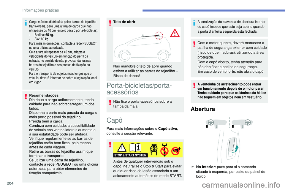 Peugeot 508 2019 Manual do proprietário (in Portuguese) 204
Carga máxima distribuída pelas barras de tejadilho
transversais, para uma altura de carga que não
ultrapasse os 40 cm (exceto para o porta-bicicletas):
-
B
erlina: 65 kg.
-
S
W: 80 kg Peugeot 508 2019 Manual do proprietário (in Portuguese) 204
Carga máxima distribuída pelas barras de tejadilho
transversais, para uma altura de carga que não
ultrapasse os 40 cm (exceto para o porta-bicicletas):
-
B
erlina: 65 kg.
-
S
W: 80 kg