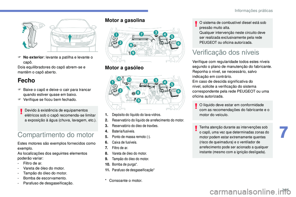 Peugeot 508 2019 Manual do proprietário (in Portuguese) 205
F No exterior: levante a patilha e levante o
capô.
Dois equilibradores do capô abrem-se e
mantêm o capô aberto.
Fecho
F Baixe o capô e deixe-o cair para trancar quando estiver quase em bai Peugeot 508 2019 Manual do proprietário (in Portuguese) 205
F No exterior: levante a patilha e levante o
capô.
Dois equilibradores do capô abrem-se e
mantêm o capô aberto.
Fecho
F Baixe o capô e deixe-o cair para trancar quando estiver quase em bai