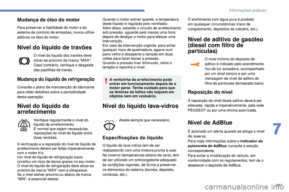 Peugeot 508 2019 Manual do proprietário (in Portuguese) 207
Mudança do líquido de refrigeração
Consulte o plano de manutenção do fabricante
para obter detalhes sobre a periodicidade
desta operação.
Nível do líquido de
arrefecimento
Verifique r Peugeot 508 2019 Manual do proprietário (in Portuguese) 207
Mudança do líquido de refrigeração
Consulte o plano de manutenção do fabricante
para obter detalhes sobre a periodicidade
desta operação.
Nível do líquido de
arrefecimento
Verifique r