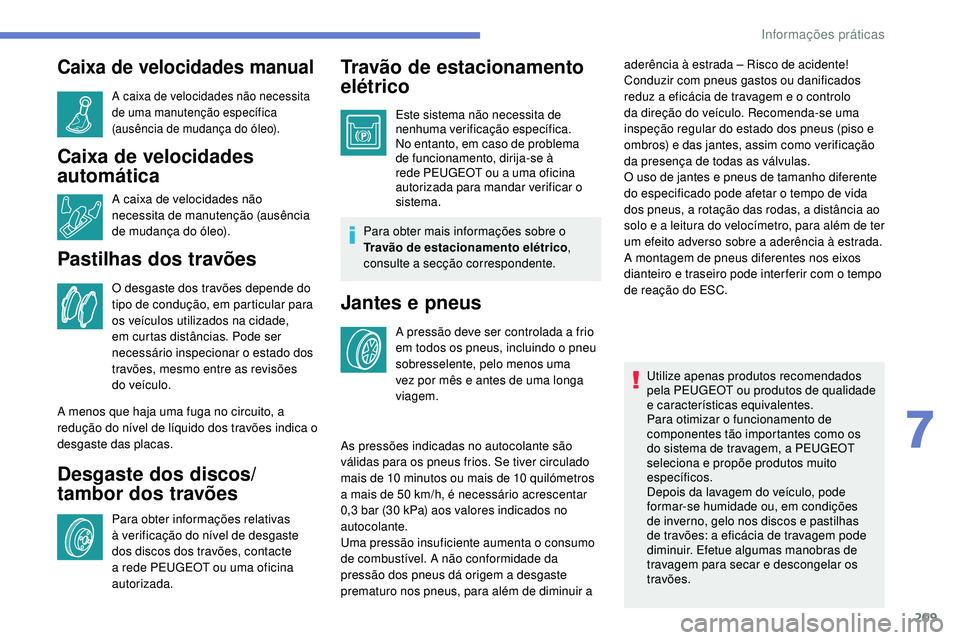 Peugeot 508 2019 Manual do proprietário (in Portuguese) 209
Caixa de velocidades manual
A caixa de velocidades não necessita
de uma manutenção específica
(ausência de mudança do óleo).
Caixa de velocidades
automática
A caixa de velocidades não Peugeot 508 2019 Manual do proprietário (in Portuguese) 209
Caixa de velocidades manual
A caixa de velocidades não necessita
de uma manutenção específica
(ausência de mudança do óleo).
Caixa de velocidades
automática
A caixa de velocidades não