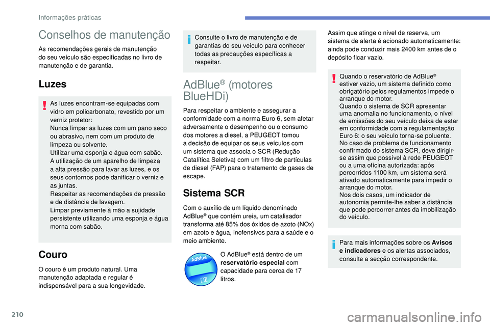 Peugeot 508 2019 Manual do proprietário (in Portuguese) 210
Conselhos de manutenção
As recomendações gerais de manutenção
do seu veículo são especificadas no livro de
manutenção e de garantia.
Luzes
As luzes encontram-se equipadas com
vidro em Peugeot 508 2019 Manual do proprietário (in Portuguese) 210
Conselhos de manutenção
As recomendações gerais de manutenção
do seu veículo são especificadas no livro de
manutenção e de garantia.
Luzes
As luzes encontram-se equipadas com
vidro em