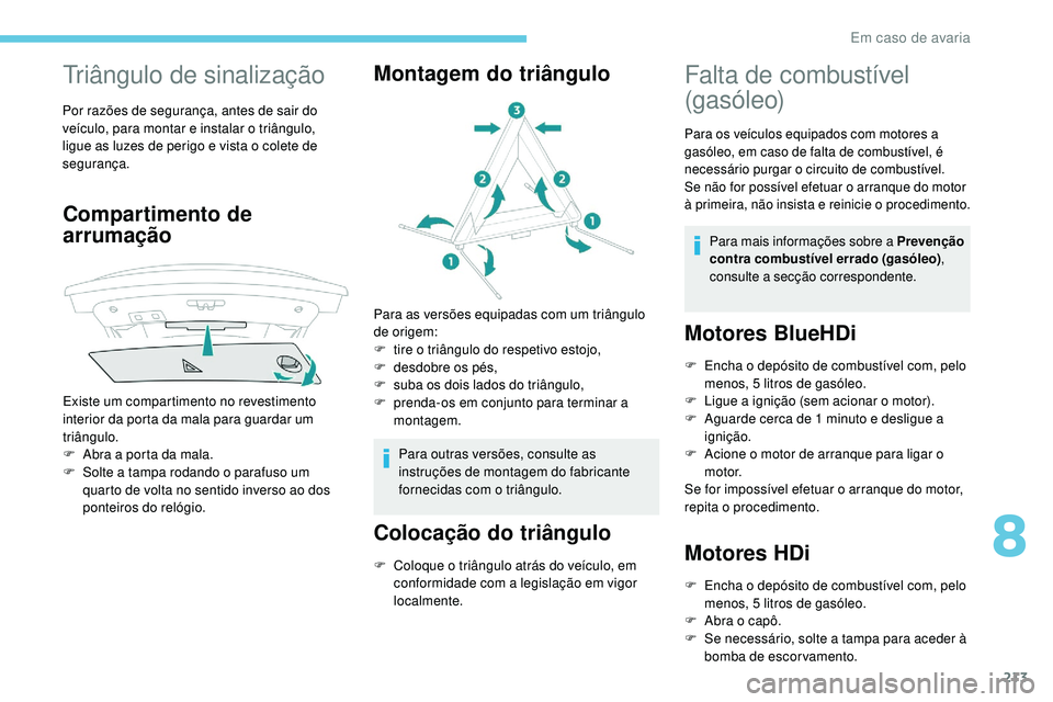Peugeot 508 2019 Manual do proprietário (in Portuguese) 213
Triângulo de sinalização
Por razões de segurança, antes de sair do
veículo, para montar e instalar o triângulo,
ligue as luzes de perigo e vista o colete de
segurança.
Compartimento de Peugeot 508 2019 Manual do proprietário (in Portuguese) 213
Triângulo de sinalização
Por razões de segurança, antes de sair do
veículo, para montar e instalar o triângulo,
ligue as luzes de perigo e vista o colete de
segurança.
Compartimento de