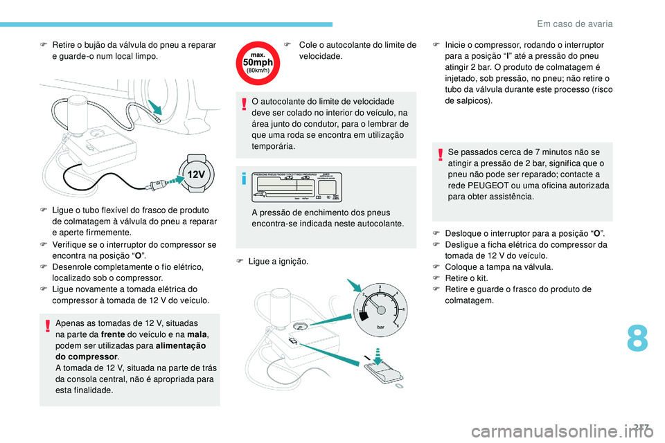 Peugeot 508 2019 Manual do proprietário (in Portuguese) 217
F Retire o bujão da válvula do pneu a reparar e guarde-o num local limpo.
F
V
erifique se o interruptor do compressor se
encontra na posição “ O”.
F
D
esenrole completamente o fio e Peugeot 508 2019 Manual do proprietário (in Portuguese) 217
F Retire o bujão da válvula do pneu a reparar e guarde-o num local limpo.
F
V
erifique se o interruptor do compressor se
encontra na posição “ O”.
F
D
esenrole completamente o fio e
