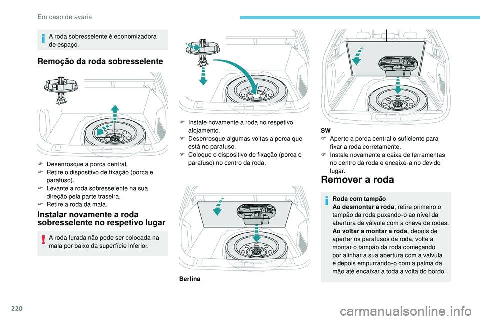 Peugeot 508 2019 Manual do proprietário (in Portuguese) 220
A roda sobresselente é economizadora
de espaço.
Remoção da roda sobresselente
F Desenrosque a porca central.
F R etire o dispositivo de fixação (porca e
parafuso).
F
L
evante a roda sob Peugeot 508 2019 Manual do proprietário (in Portuguese) 220
A roda sobresselente é economizadora
de espaço.
Remoção da roda sobresselente
F Desenrosque a porca central.
F R etire o dispositivo de fixação (porca e
parafuso).
F
L
evante a roda sob