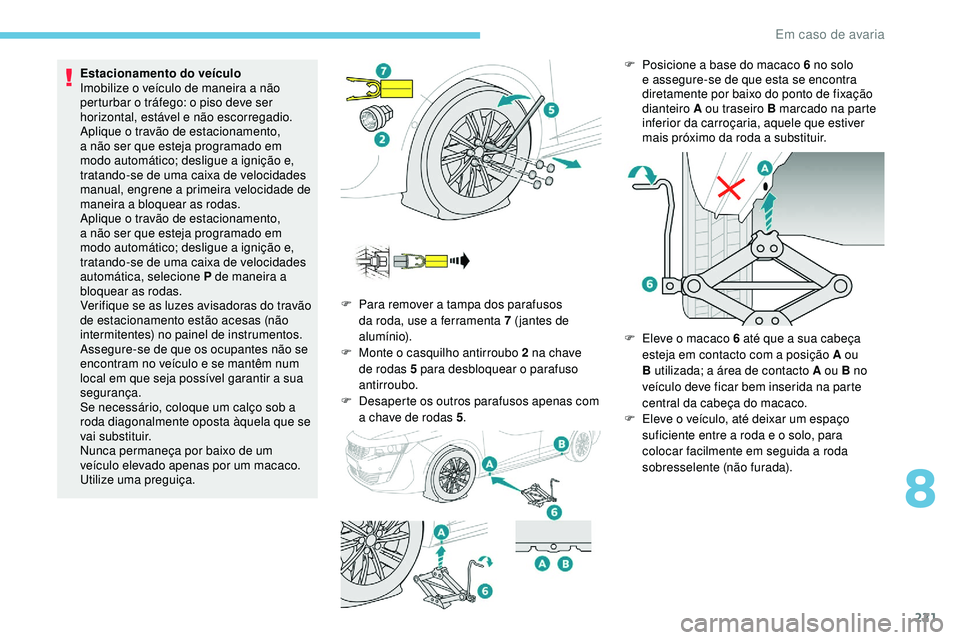 Peugeot 508 2019 Manual do proprietário (in Portuguese) 221
Estacionamento do veículo
Imobilize o veículo de maneira a não
perturbar o tráfego: o piso deve ser
horizontal, estável e não escorregadio.
Aplique o travão de estacionamento,
a não ser Peugeot 508 2019 Manual do proprietário (in Portuguese) 221
Estacionamento do veículo
Imobilize o veículo de maneira a não
perturbar o tráfego: o piso deve ser
horizontal, estável e não escorregadio.
Aplique o travão de estacionamento,
a não ser