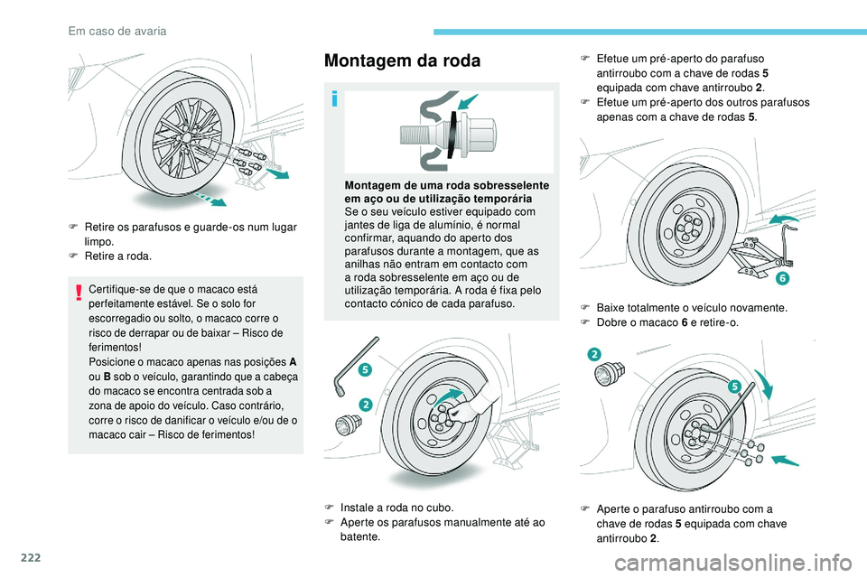 Peugeot 508 2019 Manual do proprietário (in Portuguese) 222
Certifique-se de que o macaco está
per feitamente estável. Se o solo for
escorregadio ou solto, o macaco corre o
risco de derrapar ou de baixar – Risco de
ferimentos!
Posicione o macaco ap Peugeot 508 2019 Manual do proprietário (in Portuguese) 222
Certifique-se de que o macaco está
per feitamente estável. Se o solo for
escorregadio ou solto, o macaco corre o
risco de derrapar ou de baixar – Risco de
ferimentos!
Posicione o macaco ap