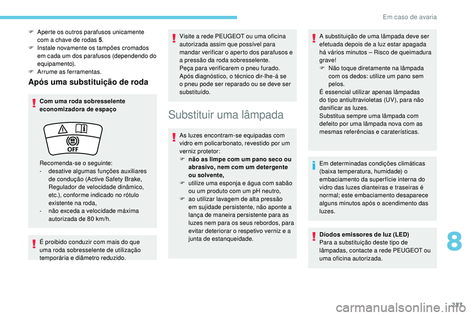 Peugeot 508 2019 Manual do proprietário (in Portuguese) 223
Após uma substituição de roda
Com uma roda sobresselente
economizadora de espaço
É proibido conduzir com mais do que
uma roda sobresselente de utilização
temporária e diâmetro reduzido Peugeot 508 2019 Manual do proprietário (in Portuguese) 223
Após uma substituição de roda
Com uma roda sobresselente
economizadora de espaço
É proibido conduzir com mais do que
uma roda sobresselente de utilização
temporária e diâmetro reduzido