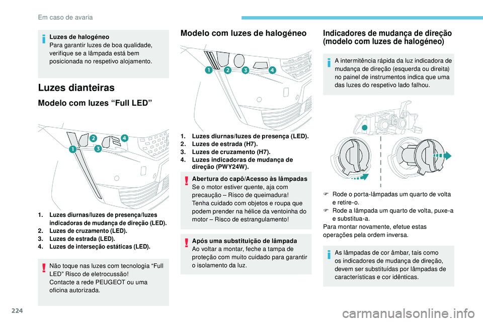 Peugeot 508 2019 Manual do proprietário (in Portuguese) 224
Luzes de halogéneo
Para garantir luzes de boa qualidade,
verifique se a lâmpada está bem
posicionada no respetivo alojamento.
Luzes dianteiras
Modelo com luzes “Full LED”
1.Luzes diurnas/ Peugeot 508 2019 Manual do proprietário (in Portuguese) 224
Luzes de halogéneo
Para garantir luzes de boa qualidade,
verifique se a lâmpada está bem
posicionada no respetivo alojamento.
Luzes dianteiras
Modelo com luzes “Full LED”
1.Luzes diurnas/
