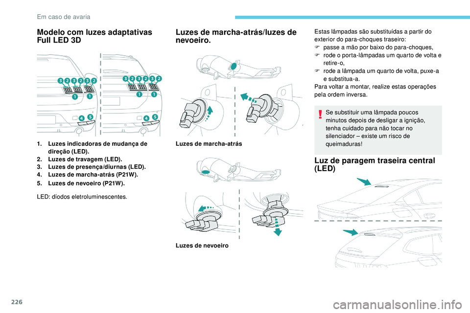 Peugeot 508 2019  Manual do proprietário (in Portuguese) 226
Modelo com luzes adaptativas 
Full LED 3D
1.Luzes indicadoras de mudança de 
direção (LED).
2. Luzes de travagem (LED).
3. Luzes de presença/diurnas (LED).
4. Luzes de marcha-atrás (P21W).
Lu