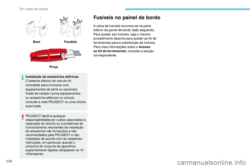 Peugeot 508 2019 Manual do proprietário (in Portuguese) 228
Instalação de acessórios elétricos
O sistema elétrico do veículo foi
concebido para funcionar com
equipamentos de série ou opcionais.
Antes de instalar outros equipamentos
ou acessórios Peugeot 508 2019 Manual do proprietário (in Portuguese) 228
Instalação de acessórios elétricos
O sistema elétrico do veículo foi
concebido para funcionar com
equipamentos de série ou opcionais.
Antes de instalar outros equipamentos
ou acessórios