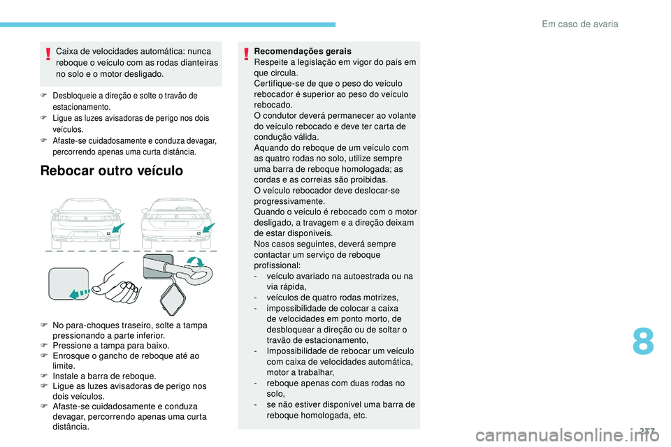 Peugeot 508 2019 Manual do proprietário (in Portuguese) 237
Caixa de velocidades automática: nunca
reboque o veículo com as rodas dianteiras
no solo e o motor desligado.
F Desbloqueie a direção e solte o travão de estacionamento.
F
L
igue as luze Peugeot 508 2019 Manual do proprietário (in Portuguese) 237
Caixa de velocidades automática: nunca
reboque o veículo com as rodas dianteiras
no solo e o motor desligado.
F Desbloqueie a direção e solte o travão de estacionamento.
F
L
igue as luze