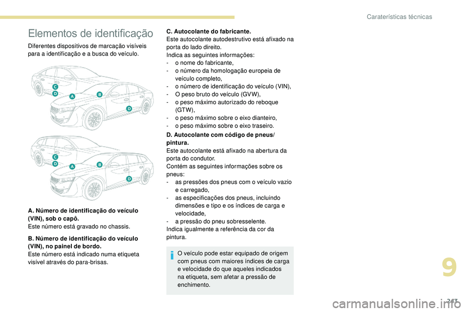 Peugeot 508 2019 Manual do proprietário (in Portuguese) 243
Elementos de identificação
Diferentes dispositivos de marcação visíveis
para a identificação e a busca do veículo.
A. Número de identificação do veículo
(VIN), sob o capô.
Este núm Peugeot 508 2019 Manual do proprietário (in Portuguese) 243
Elementos de identificação
Diferentes dispositivos de marcação visíveis
para a identificação e a busca do veículo.
A. Número de identificação do veículo
(VIN), sob o capô.
Este núm