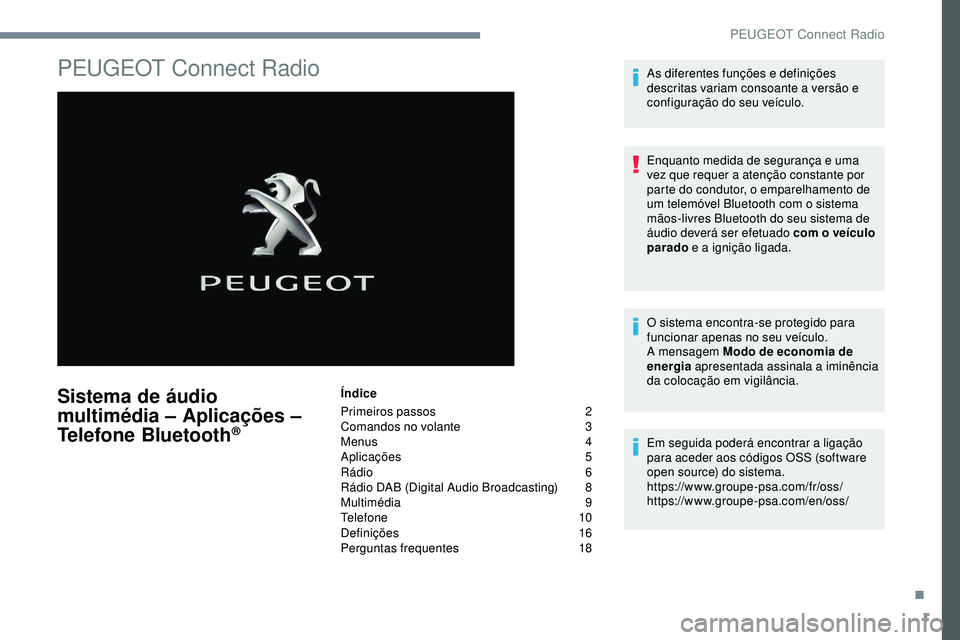 Peugeot 508 2019 Manual do proprietário (in Portuguese) 1
PEUGEOT Connect Radio
Sistema de áudio
multimédia – Aplicações –
Telefone Bluetooth
®
Índice
Primeiros passos
2
C
omandos no volante
3
M
enus
4
A
plicações
5
R
ádio
Peugeot 508 2019 Manual do proprietário (in Portuguese) 1
PEUGEOT Connect Radio
Sistema de áudio
multimédia – Aplicações –
Telefone Bluetooth
®
Índice
Primeiros passos
2
C
omandos no volante
3
M
enus
4
A
plicações
5
R
ádio