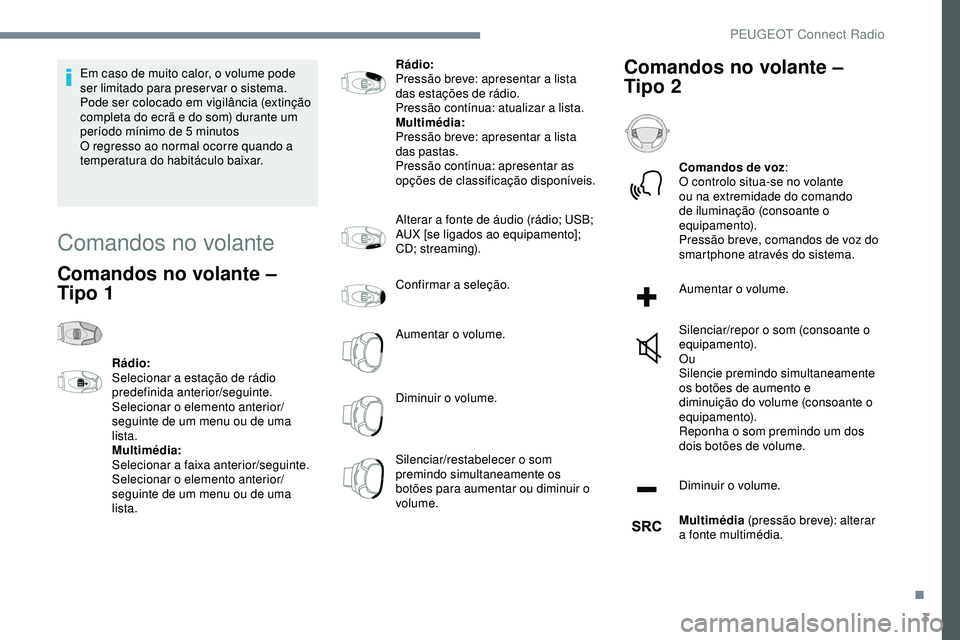 Peugeot 508 2019 Manual do proprietário (in Portuguese) 3
Em caso de muito calor, o volume pode
ser limitado para preservar o sistema.
Pode ser colocado em vigilância (extinção
completa do ecrã e do som) durante um
período mínimo de 5 minutos
O r Peugeot 508 2019 Manual do proprietário (in Portuguese) 3
Em caso de muito calor, o volume pode
ser limitado para preservar o sistema.
Pode ser colocado em vigilância (extinção
completa do ecrã e do som) durante um
período mínimo de 5 minutos
O r