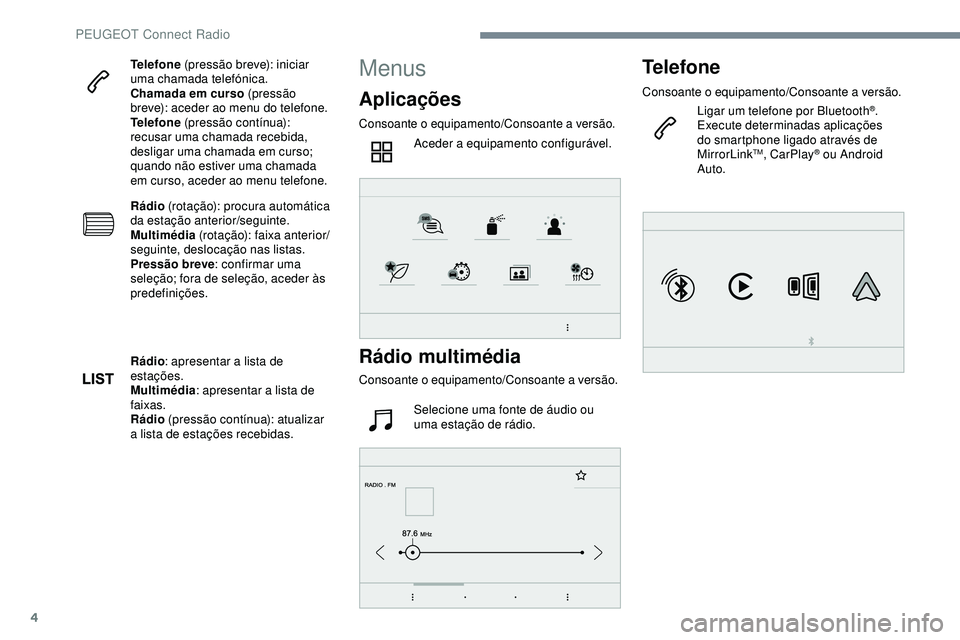 Peugeot 508 2019 Manual do proprietário (in Portuguese) 4
Telefone (pressão breve): iniciar
uma chamada telefónica.
Chamada em curso (pressão
breve): aceder ao menu do telefone.
Telefone (pressão contínua):
recusar uma chamada recebida,
desligar Peugeot 508 2019 Manual do proprietário (in Portuguese) 4
Telefone (pressão breve): iniciar
uma chamada telefónica.
Chamada em curso (pressão
breve): aceder ao menu do telefone.
Telefone (pressão contínua):
recusar uma chamada recebida,
desligar