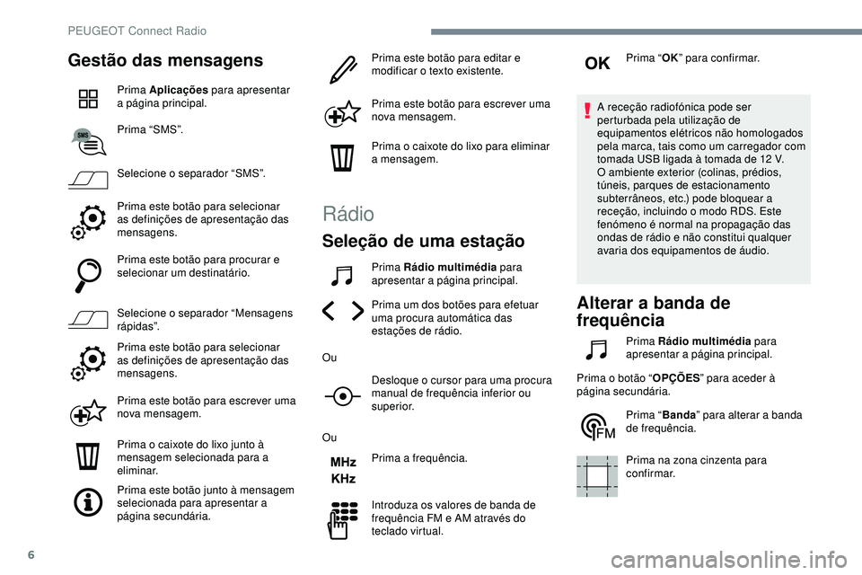 Peugeot 508 2019 Manual do proprietário (in Portuguese) 6
Gestão das mensagens
Prima Aplicações para apresentar
a página principal.
Prima “SMS”.
Selecione o separador “SMS”.
Prima este botão para selecionar
as definições de apresentação Peugeot 508 2019 Manual do proprietário (in Portuguese) 6
Gestão das mensagens
Prima Aplicações para apresentar
a página principal.
Prima “SMS”.
Selecione o separador “SMS”.
Prima este botão para selecionar
as definições de apresentação