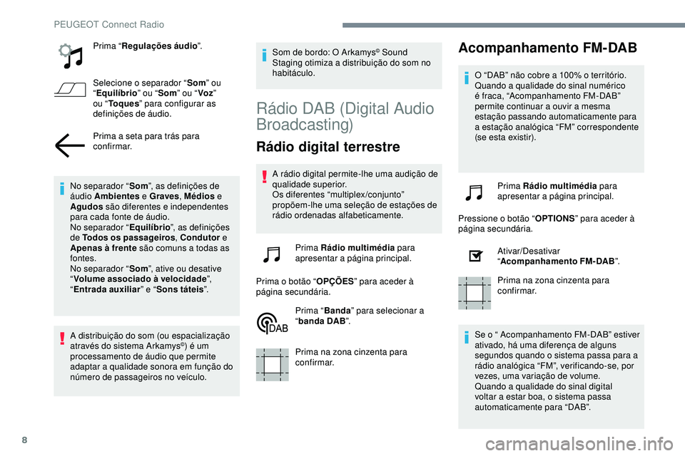 Peugeot 508 2019 Manual do proprietário (in Portuguese) 8
Prima “Regulações áudio ”.
Selecione o separador “ Som” ou
“ Equilíbrio ” ou “Som” ou “ Voz”
ou “ To q u e s ” para configurar as
definições de áudio.
Prima a seta Peugeot 508 2019 Manual do proprietário (in Portuguese) 8
Prima “Regulações áudio ”.
Selecione o separador “ Som” ou
“ Equilíbrio ” ou “Som” ou “ Voz”
ou “ To q u e s ” para configurar as
definições de áudio.
Prima a seta