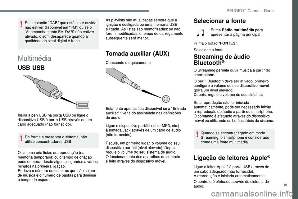 Peugeot 508 2019 Manual do proprietário (in Portuguese) 9
Multimédia
USB USB
Insira a pen USB na porta USB ou ligue o
dispositivo USB à porta USB através de um
cabo adequado (não fornecido).De forma a preser var o sistema, não
utilize concentradore Peugeot 508 2019 Manual do proprietário (in Portuguese) 9
Multimédia
USB USB
Insira a pen USB na porta USB ou ligue o
dispositivo USB à porta USB através de um
cabo adequado (não fornecido).De forma a preser var o sistema, não
utilize concentradore