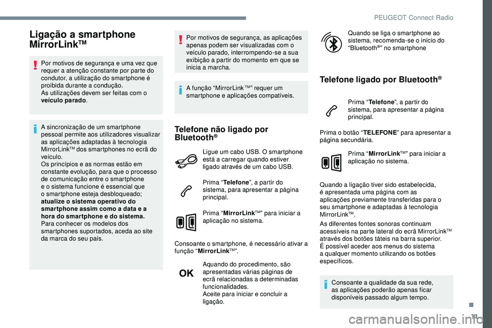 Peugeot 508 2019 Manual do proprietário (in Portuguese) 11
Ligação a smartphone
MirrorLinkTM
Por motivos de segurança e uma vez que
requer a atenção constante por parte do
condutor, a utilização do smartphone é
proibida durante a condução.
As Peugeot 508 2019 Manual do proprietário (in Portuguese) 11
Ligação a smartphone
MirrorLinkTM
Por motivos de segurança e uma vez que
requer a atenção constante por parte do
condutor, a utilização do smartphone é
proibida durante a condução.
As