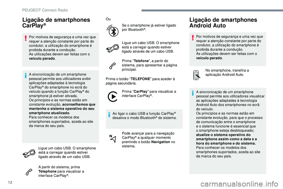 Peugeot 508 2019 Manual do proprietário (in Portuguese) 12
Ligação de smartphones
CarPlay®
Por motivos de segurança e uma vez que
requer a atenção constante por parte do
condutor, a utilização do smartphone é
proibida durante a condução.
As Peugeot 508 2019 Manual do proprietário (in Portuguese) 12
Ligação de smartphones
CarPlay®
Por motivos de segurança e uma vez que
requer a atenção constante por parte do
condutor, a utilização do smartphone é
proibida durante a condução.
As