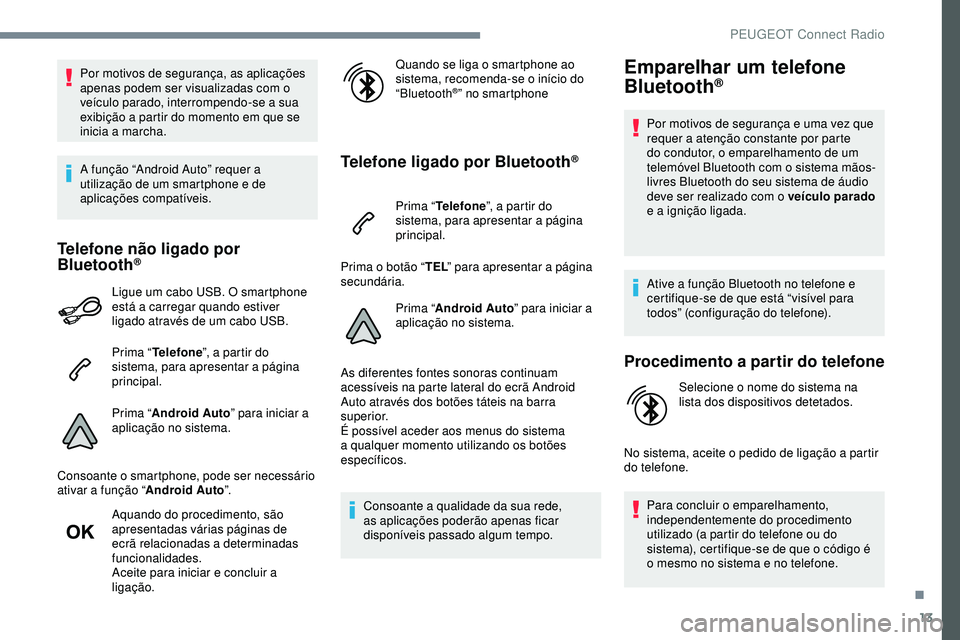 Peugeot 508 2019 Manual do proprietário (in Portuguese) 13
Por motivos de segurança, as aplicações
apenas podem ser visualizadas com o
veículo parado, interrompendo-se a sua
exibição a partir do momento em que se
inicia a marcha.
A função “An Peugeot 508 2019 Manual do proprietário (in Portuguese) 13
Por motivos de segurança, as aplicações
apenas podem ser visualizadas com o
veículo parado, interrompendo-se a sua
exibição a partir do momento em que se
inicia a marcha.
A função “An