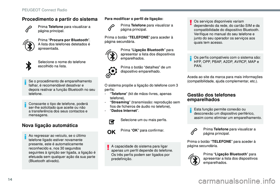 Peugeot 508 2019 Manual do proprietário (in Portuguese) 14
Procedimento a partir do sistema
Prima Telefone para visualizar a
página principal.
Prima “ Procura por Bluetooth ”.
A lista dos telefones detetados é
apresentada.
Selecione o nome do telef Peugeot 508 2019 Manual do proprietário (in Portuguese) 14
Procedimento a partir do sistema
Prima Telefone para visualizar a
página principal.
Prima “ Procura por Bluetooth ”.
A lista dos telefones detetados é
apresentada.
Selecione o nome do telef