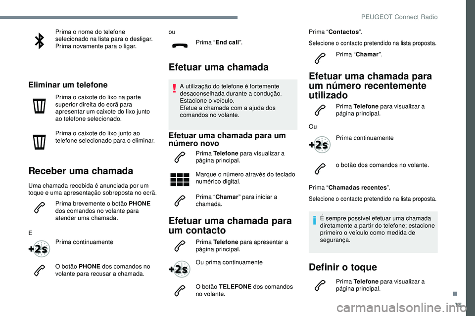 Peugeot 508 2019 Manual do proprietário (in Portuguese) 15
Prima o nome do telefone
selecionado na lista para o desligar.
Prima novamente para o ligar.
Eliminar um telefone
Prima o caixote do lixo na parte
superior direita do ecrã para
apresentar um ca Peugeot 508 2019 Manual do proprietário (in Portuguese) 15
Prima o nome do telefone
selecionado na lista para o desligar.
Prima novamente para o ligar.
Eliminar um telefone
Prima o caixote do lixo na parte
superior direita do ecrã para
apresentar um ca