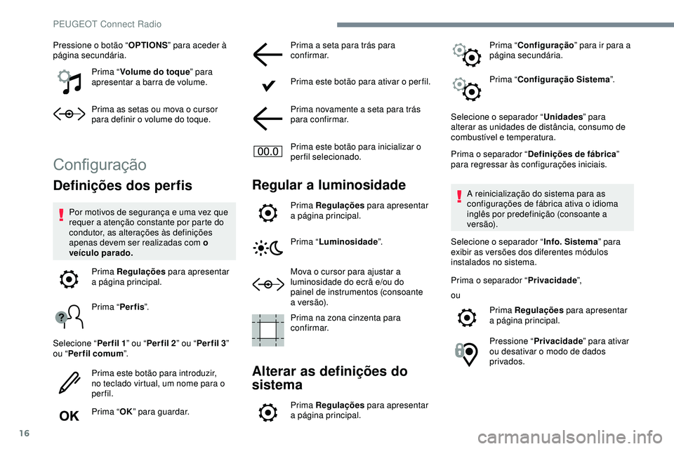 Peugeot 508 2019 Manual do proprietário (in Portuguese) 16
Pressione o botão “OPTIONS” para aceder à
página secundária.
Prima “Volume do toque ” para
apresentar a barra de volume.
Prima as setas ou mova o cursor
para definir o volume do toqu Peugeot 508 2019 Manual do proprietário (in Portuguese) 16
Pressione o botão “OPTIONS” para aceder à
página secundária.
Prima “Volume do toque ” para
apresentar a barra de volume.
Prima as setas ou mova o cursor
para definir o volume do toqu