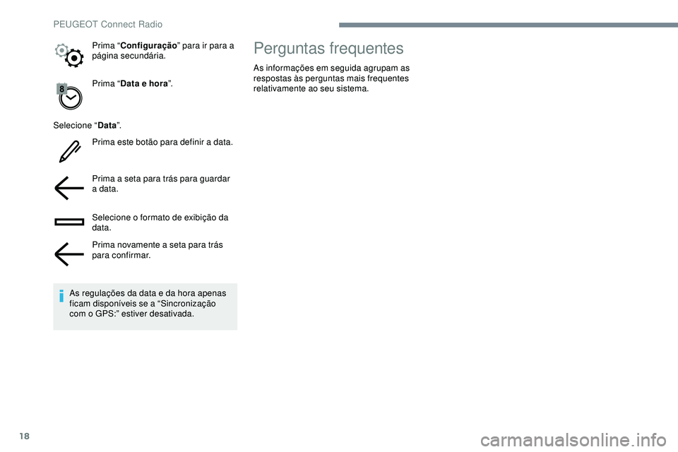 Peugeot 508 2019  Manual do proprietário (in Portuguese) 18
Prima “Data e hora ”.
Selecione “ Data”.
Prima este botão para definir a data.
Prima a seta para trás para guardar 
a data.
Selecione o formato de exibição da 
data.
Prima novamente a s