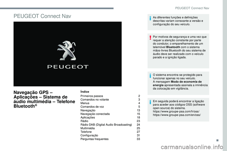 Peugeot 508 2019 Manual do proprietário (in Portuguese) 1
PEUGEOT Connect Nav
Navegação GPS –
Aplicações – Sistema de
áudio multimédia – Telefone
Bluetooth
®
Índice
Primeiros passos
2
C
omandos no volante
3
M
enus
4
C
omandos de Peugeot 508 2019 Manual do proprietário (in Portuguese) 1
PEUGEOT Connect Nav
Navegação GPS –
Aplicações – Sistema de
áudio multimédia – Telefone
Bluetooth
®
Índice
Primeiros passos
2
C
omandos no volante
3
M
enus
4
C
omandos de