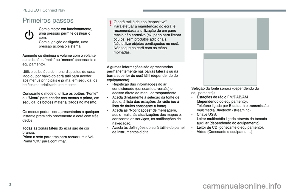 Peugeot 508 2019 Manual do proprietário (in Portuguese) 2
Primeiros passos
Com o motor em funcionamento,
uma pressão permite desligar o
som.
Com a ignição desligada, uma
pressão aciona o sistema.
Aumente ou diminua o volume com o volante
ou os bot Peugeot 508 2019 Manual do proprietário (in Portuguese) 2
Primeiros passos
Com o motor em funcionamento,
uma pressão permite desligar o
som.
Com a ignição desligada, uma
pressão aciona o sistema.
Aumente ou diminua o volume com o volante
ou os bot