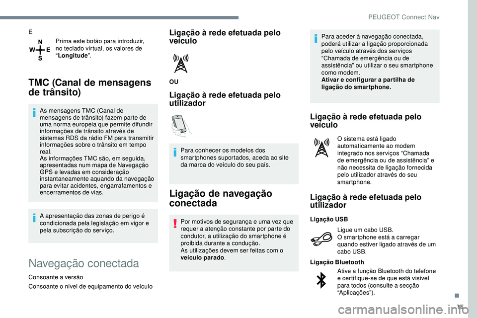 Peugeot 508 2019 Manual do proprietário (in Portuguese) 15
EPrima este botão para introduzir,
no teclado virtual, os valores de
“Longitude ”.
TMC (Canal de mensagens
de trânsito)
As mensagens TMC (Canal de
mensagens de trânsito) fazem parte de
Peugeot 508 2019 Manual do proprietário (in Portuguese) 15
EPrima este botão para introduzir,
no teclado virtual, os valores de
“Longitude ”.
TMC (Canal de mensagens
de trânsito)
As mensagens TMC (Canal de
mensagens de trânsito) fazem parte de
