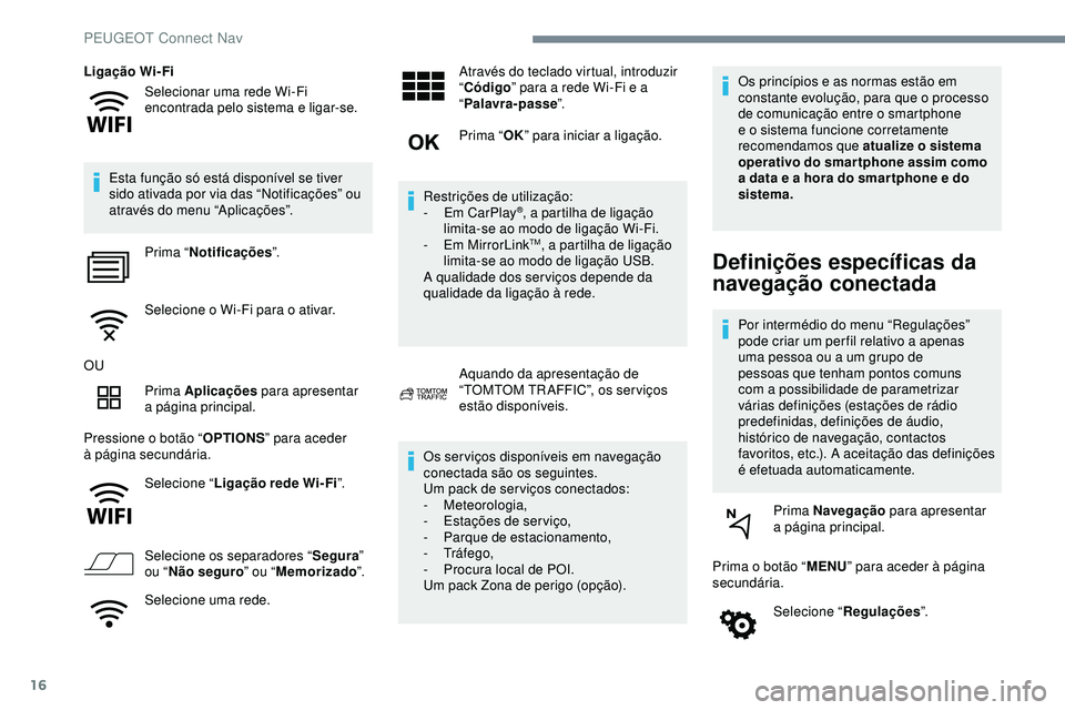 Peugeot 508 2019 Manual do proprietário (in Portuguese) 16
Selecionar uma rede Wi-Fi
encontrada pelo sistema e ligar-se.
Ligação Wi-Fi
Esta função só está disponível se tiver
sido ativada por via das “Notificações” ou
através do menu “Ap Peugeot 508 2019 Manual do proprietário (in Portuguese) 16
Selecionar uma rede Wi-Fi
encontrada pelo sistema e ligar-se.
Ligação Wi-Fi
Esta função só está disponível se tiver
sido ativada por via das “Notificações” ou
através do menu “Ap