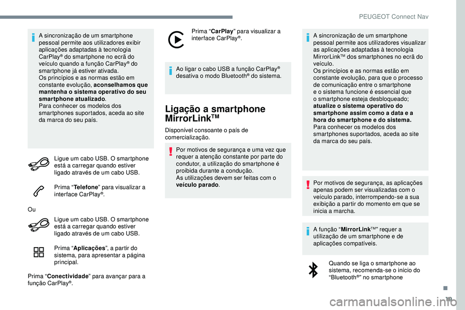 Peugeot 508 2019 Manual do proprietário (in Portuguese) 19
A sincronização de um smartphone
pessoal permite aos utilizadores exibir
aplicações adaptadas à tecnologia
CarPlay
® do smartphone no ecrã do
veículo quando a função CarPlay® do
sma Peugeot 508 2019 Manual do proprietário (in Portuguese) 19
A sincronização de um smartphone
pessoal permite aos utilizadores exibir
aplicações adaptadas à tecnologia
CarPlay
® do smartphone no ecrã do
veículo quando a função CarPlay® do
sma