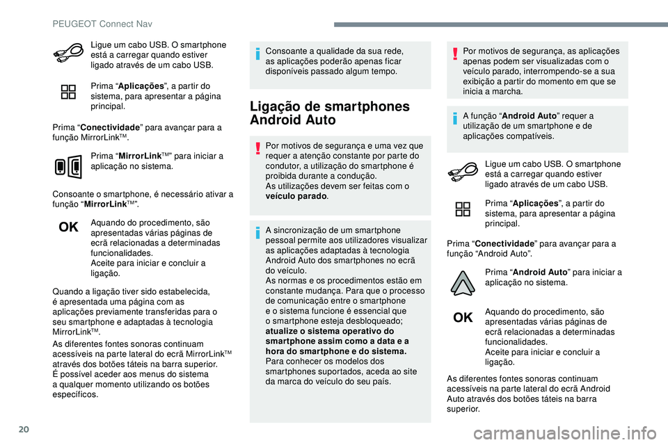 Peugeot 508 2019 Manual do proprietário (in Portuguese) 20
Ligue um cabo USB. O smartphone
está a carregar quando estiver
ligado através de um cabo USB.
Prima “Aplicações ”, a partir do
sistema, para apresentar a página
principal.
Prima “ Co Peugeot 508 2019 Manual do proprietário (in Portuguese) 20
Ligue um cabo USB. O smartphone
está a carregar quando estiver
ligado através de um cabo USB.
Prima “Aplicações ”, a partir do
sistema, para apresentar a página
principal.
Prima “ Co