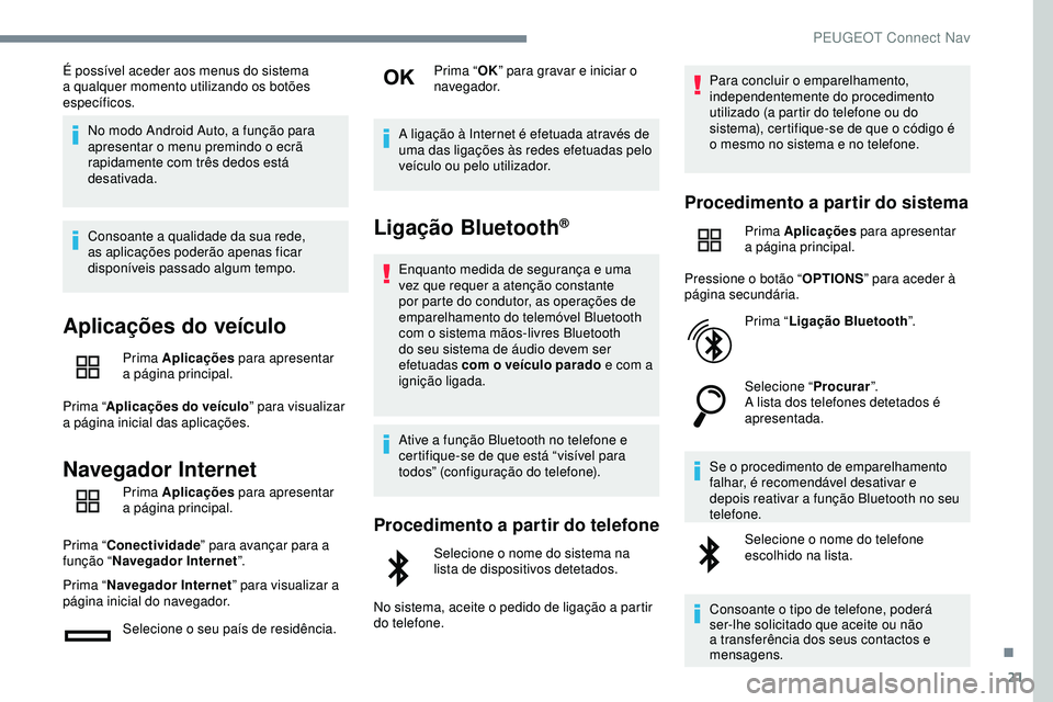 Peugeot 508 2019 Manual do proprietário (in Portuguese) 21
É possível aceder aos menus do sistema
a qualquer momento utilizando os botões
específicos.No modo Android Auto, a função para
apresentar o menu premindo o ecrã
rapidamente com três ded Peugeot 508 2019 Manual do proprietário (in Portuguese) 21
É possível aceder aos menus do sistema
a qualquer momento utilizando os botões
específicos.No modo Android Auto, a função para
apresentar o menu premindo o ecrã
rapidamente com três ded
