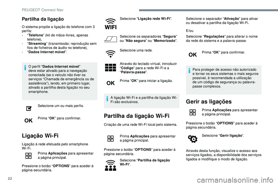 Peugeot 508 2019 Manual do proprietário (in Portuguese) 22
Partilha da ligação
O sistema propõe a ligação do telefone com 3
per fis:
- “Telefone ” (kit de mãos-livres, apenas
telefone),
-
“Streaming” (transmissão: reprodução sem
fios Peugeot 508 2019 Manual do proprietário (in Portuguese) 22
Partilha da ligação
O sistema propõe a ligação do telefone com 3
per fis:
- “Telefone ” (kit de mãos-livres, apenas
telefone),
-
“Streaming” (transmissão: reprodução sem
fios