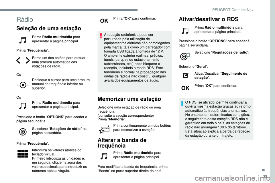 Peugeot 508 2019 Manual do proprietário (in Portuguese) 23
Rádio
Seleção de uma estação
Prima Rádio multimédia para
apresentar a página principal.
Prima “ Frequência ”.
Prima um dos botões para efetuar
uma procura automática das
estaçõe Peugeot 508 2019 Manual do proprietário (in Portuguese) 23
Rádio
Seleção de uma estação
Prima Rádio multimédia para
apresentar a página principal.
Prima “ Frequência ”.
Prima um dos botões para efetuar
uma procura automática das
estaçõe