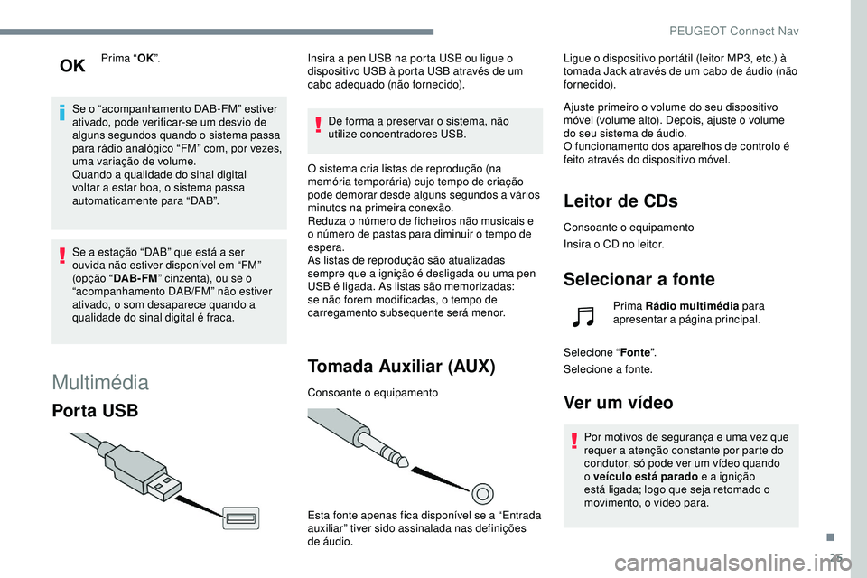 Peugeot 508 2019 Manual do proprietário (in Portuguese) 25
Prima “OK”.
Se o “acompanhamento DAB-FM” estiver
ativado, pode verificar-se um desvio de
alguns segundos quando o sistema passa
para rádio analógico “FM” com, por vezes,
uma varia Peugeot 508 2019 Manual do proprietário (in Portuguese) 25
Prima “OK”.
Se o “acompanhamento DAB-FM” estiver
ativado, pode verificar-se um desvio de
alguns segundos quando o sistema passa
para rádio analógico “FM” com, por vezes,
uma varia