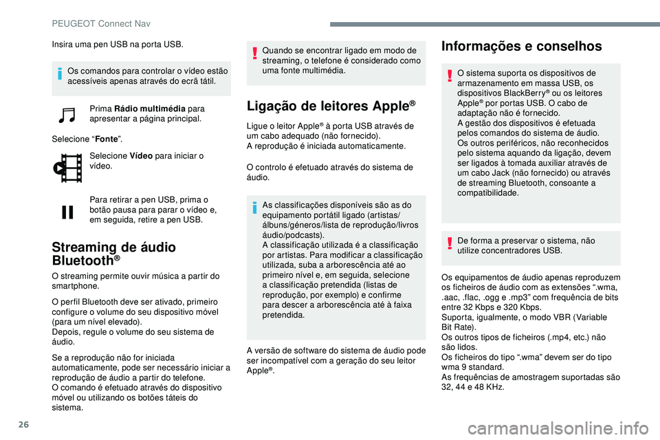 Peugeot 508 2019 Manual do proprietário (in Portuguese) 26
Insira uma pen USB na porta USB.Os comandos para controlar o vídeo estão
acessíveis apenas através do ecrã tátil.
Prima Rádio multimédia para
apresentar a página principal.
Selecione Peugeot 508 2019 Manual do proprietário (in Portuguese) 26
Insira uma pen USB na porta USB.Os comandos para controlar o vídeo estão
acessíveis apenas através do ecrã tátil.
Prima Rádio multimédia para
apresentar a página principal.
Selecione