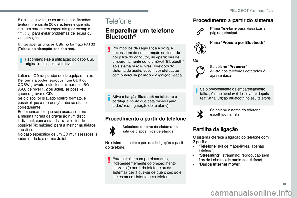 Peugeot 508 2019 Manual do proprietário (in Portuguese) 27
É aconselhável que os nomes dos ficheiros
tenham menos de 20 caracteres e que não
incluam caracteres especiais (por exemplo: “
“ ? . ; ù), para evitar problemas de leitura ou
visualiza Peugeot 508 2019 Manual do proprietário (in Portuguese) 27
É aconselhável que os nomes dos ficheiros
tenham menos de 20 caracteres e que não
incluam caracteres especiais (por exemplo: “
“ ? . ; ù), para evitar problemas de leitura ou
visualiza