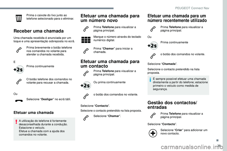 Peugeot 508 2019 Manual do proprietário (in Portuguese) 29
Prima o caixote do lixo junto ao
telefone selecionado para o eliminar.
Receber uma chamada
Uma chamada recebida é anunciada por um
toque e uma apresentação sobreposta no ecrã.Prima brevemente Peugeot 508 2019 Manual do proprietário (in Portuguese) 29
Prima o caixote do lixo junto ao
telefone selecionado para o eliminar.
Receber uma chamada
Uma chamada recebida é anunciada por um
toque e uma apresentação sobreposta no ecrã.Prima brevemente